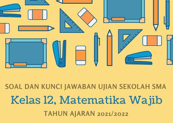 Kunci Jawaban Soal Ujian Sekolah Kelas 12 Tahun 2022 Matematika Wajib Kurikulum 2013