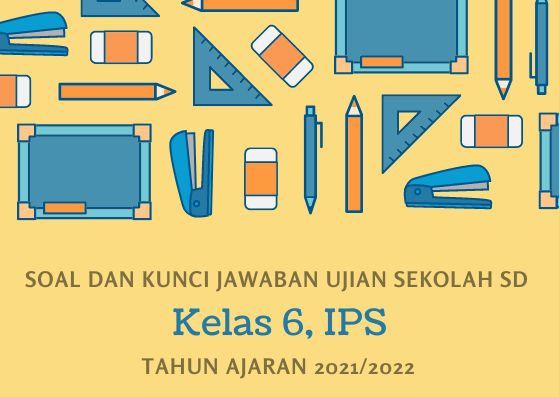 Kunci Jawaban Soal Ujian Sekolah Kelas 6 Tahun 2022 IPS Kurikulum 2013
