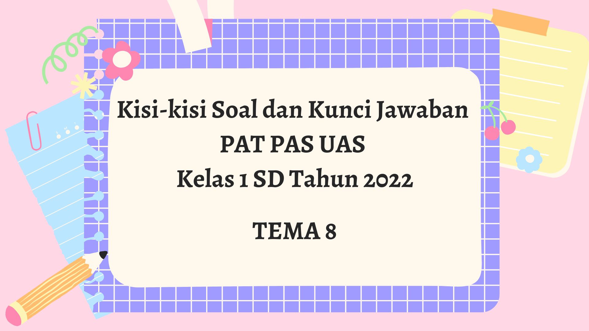 Kisi-Kisi Soal dan Kunci Jawaban PAT PAS UAS Tema 8 Kelas 1 SD Tahun 2022