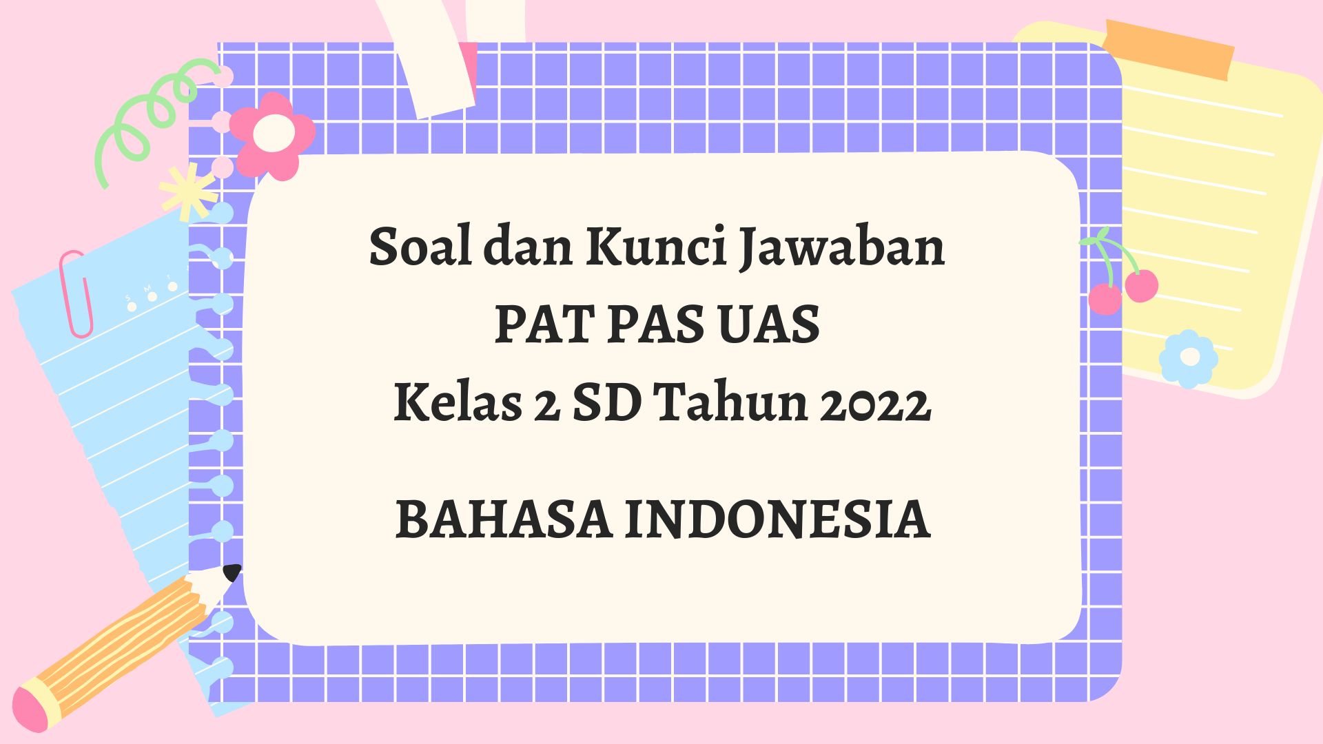 Soal dan Kunci Jawaban PAT PAS UAS Bahasa Indonesia Kelas 2 SD Tahun 2022