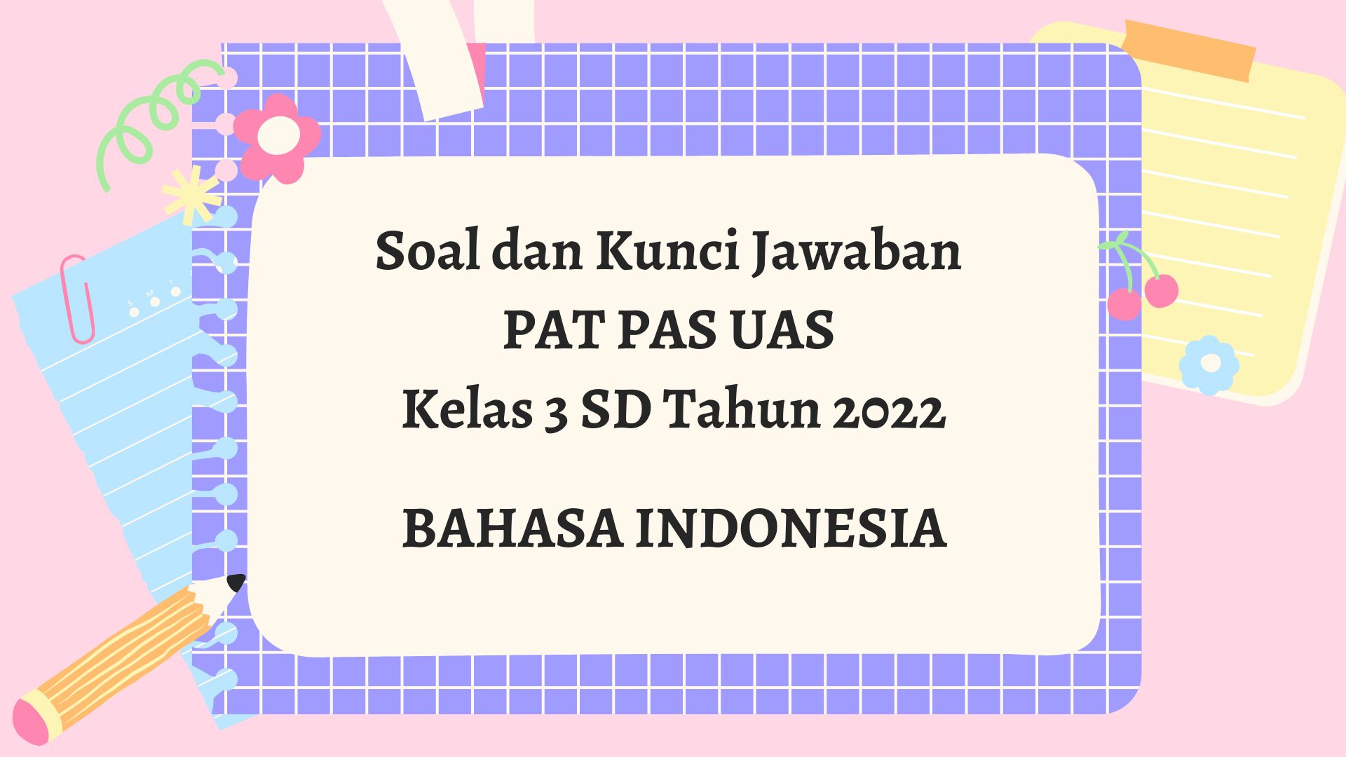 Soal dan Kunci Jawaban PAT PAS UAS Bahasa Indonesia Kelas 3 SD Tahun 2022