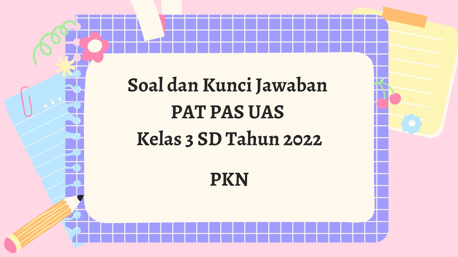 Soal dan Kunci Jawaban PAT PAS UAS PKN Kelas 3 SD Tahun 2022