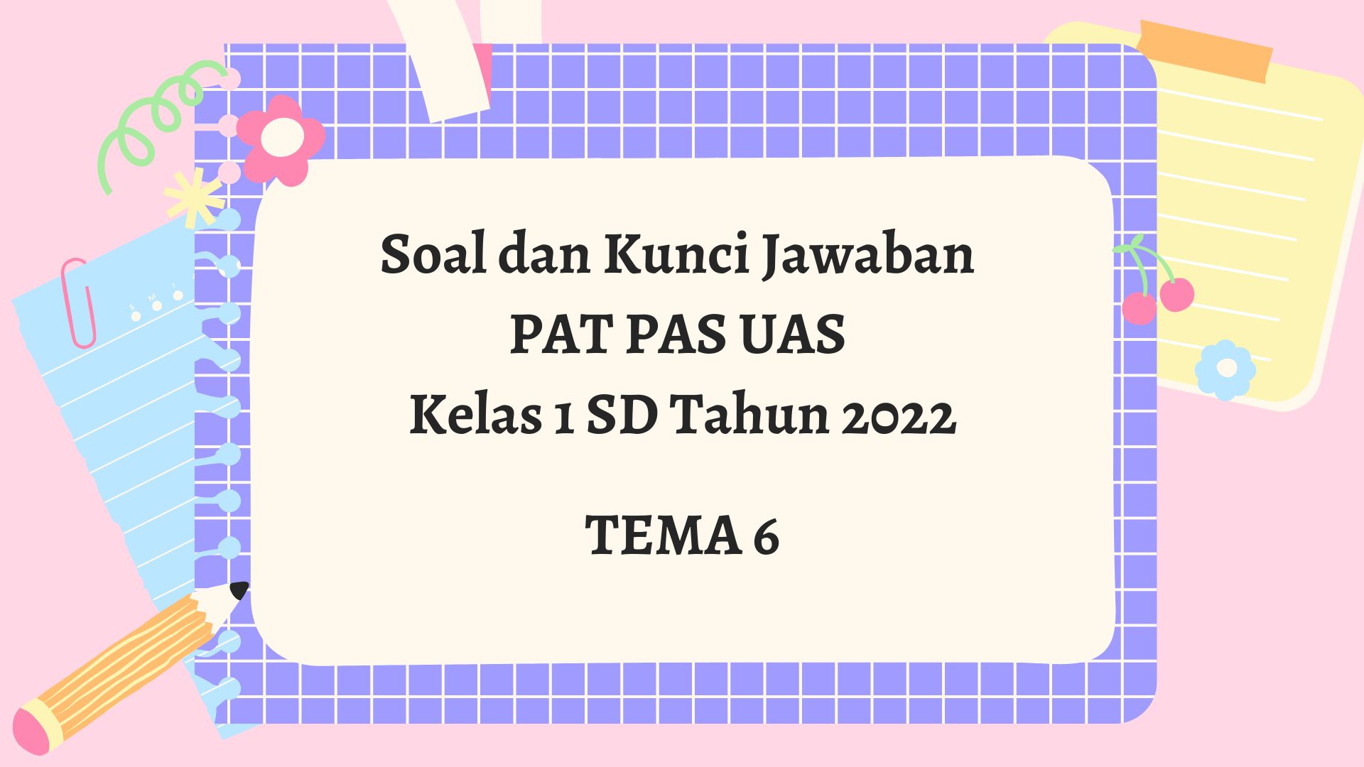 Soal dan Kunci Jawaban PAT PAS UAS Tema 6 Kelas 1 SD Tahun 2022